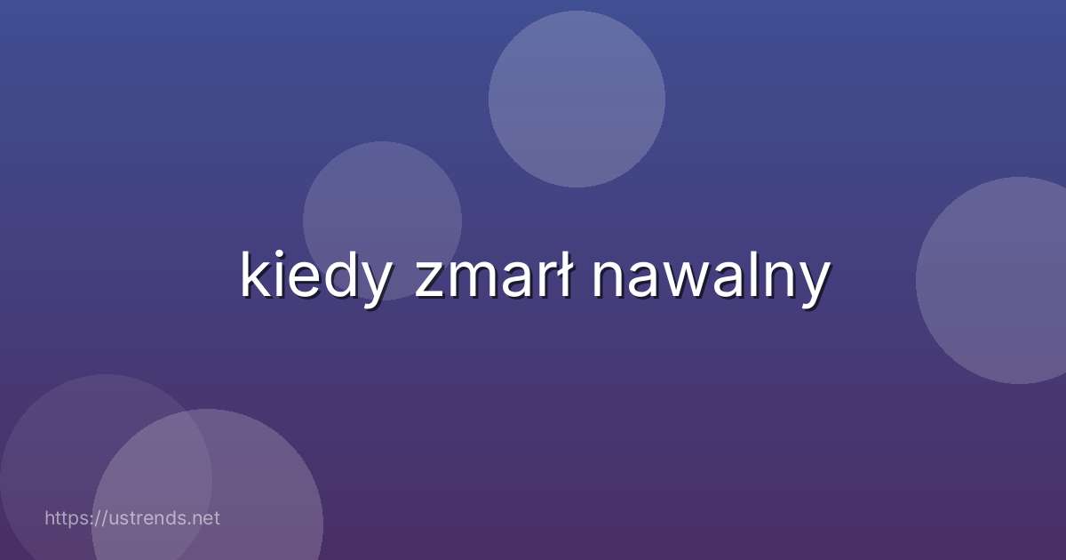 kiedy zmarł nawalny