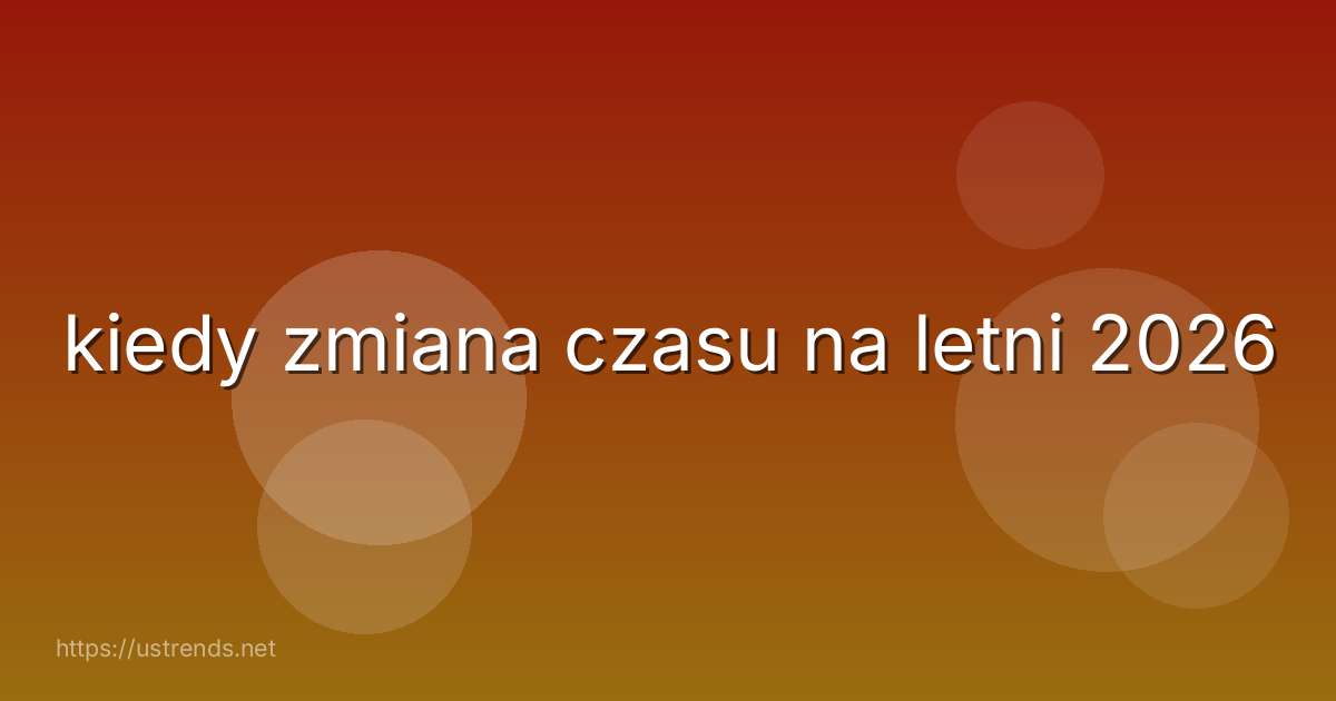 kiedy zmiana czasu na letni 2026