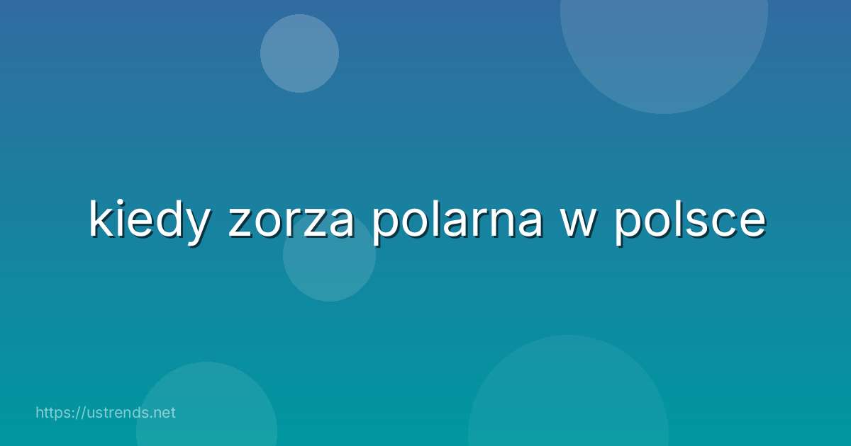 kiedy zorza polarna w polsce