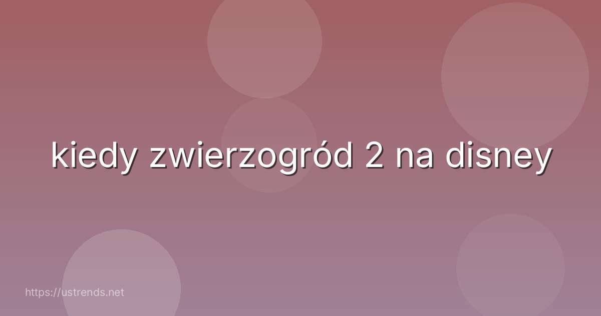 kiedy zwierzogród 2 na disney
