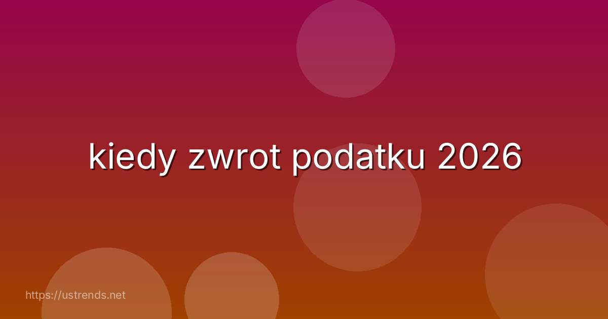 kiedy zwrot podatku 2026