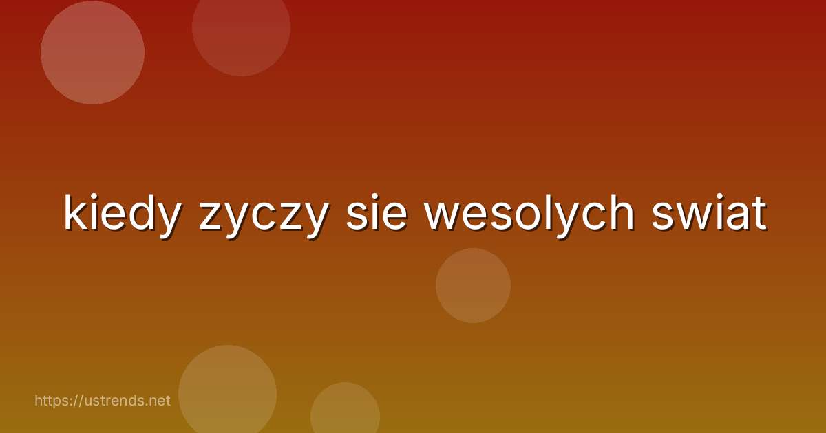 kiedy zyczy sie wesolych swiat
