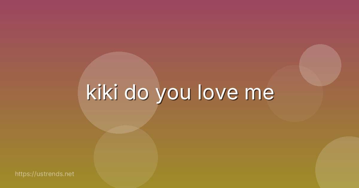 kiki do you love me