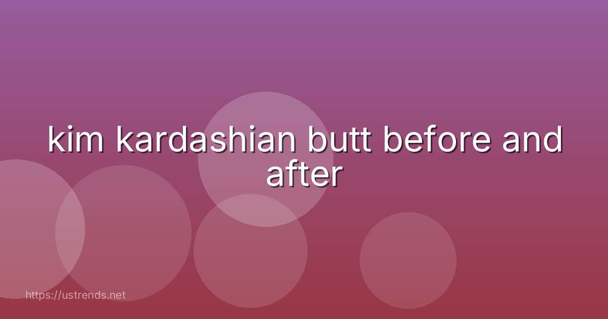 kim kardashian butt before and after