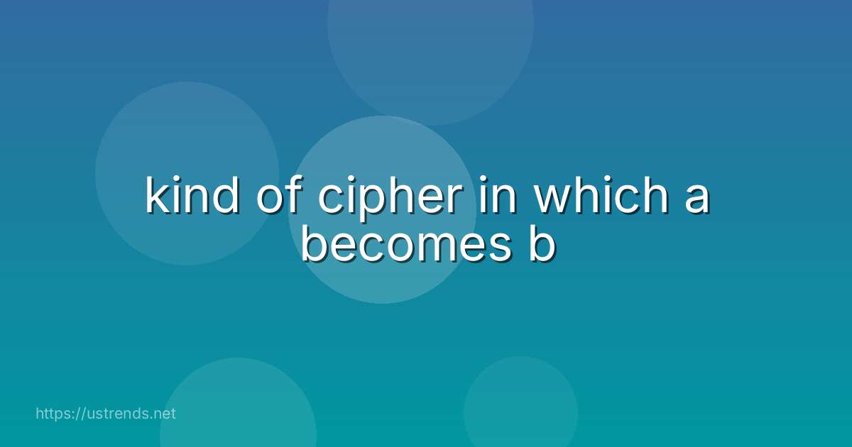 kind of cipher in which a becomes b