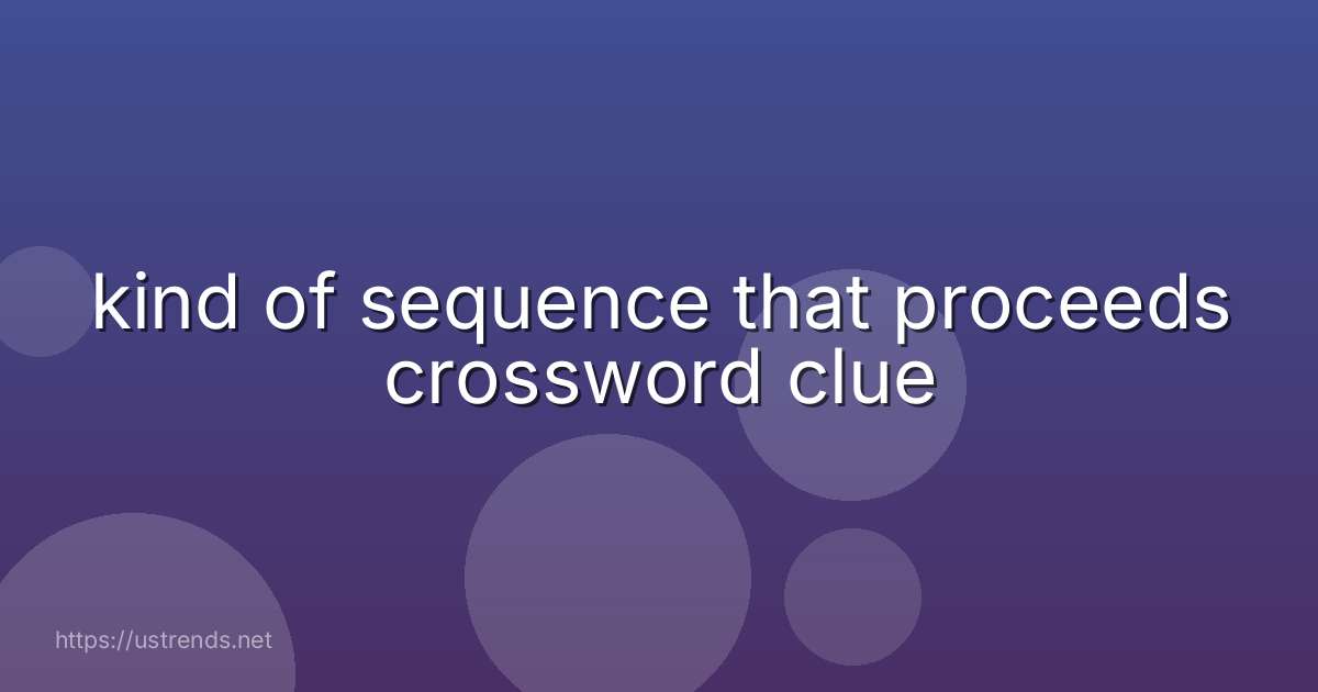 kind of sequence that proceeds crossword clue