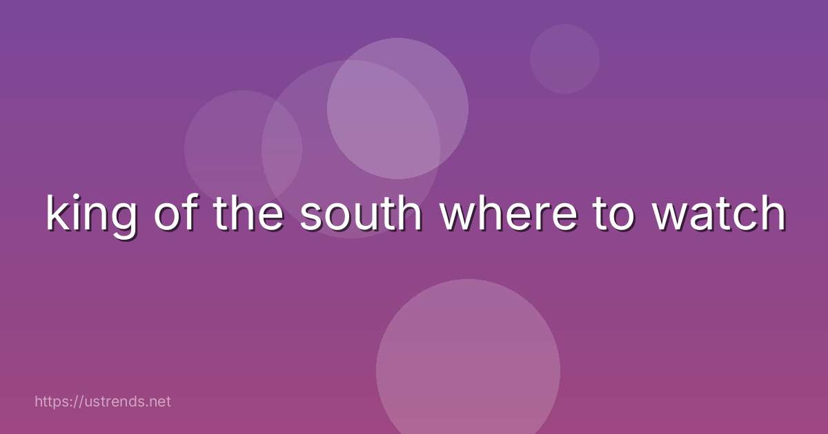 king of the south where to watch
