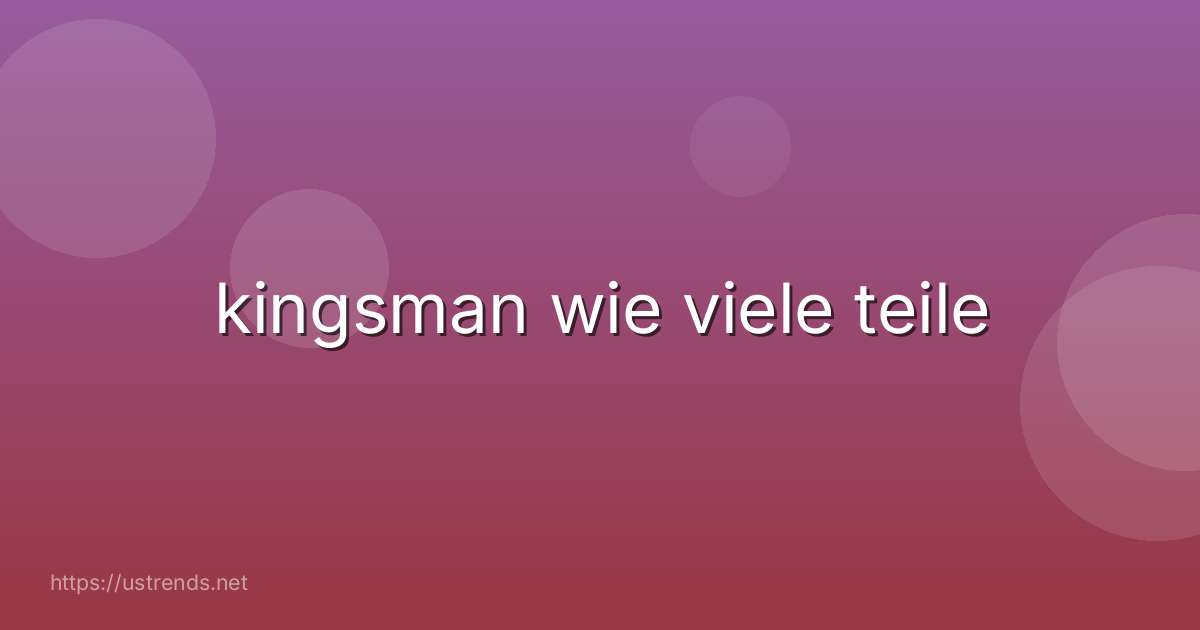 kingsman wie viele teile