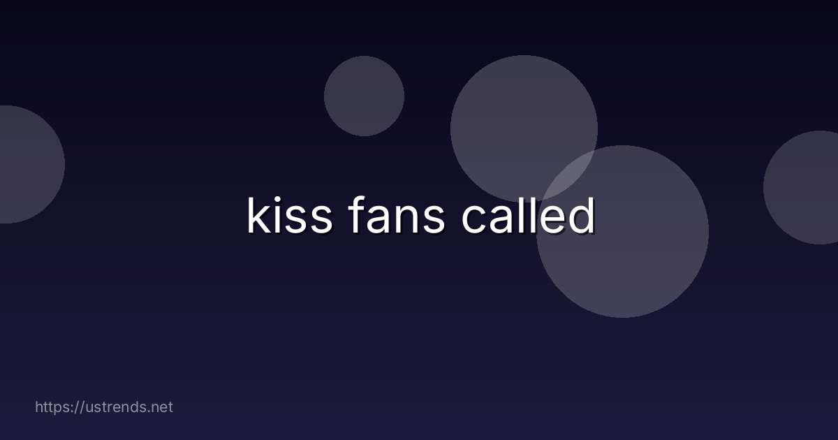 kiss fans called