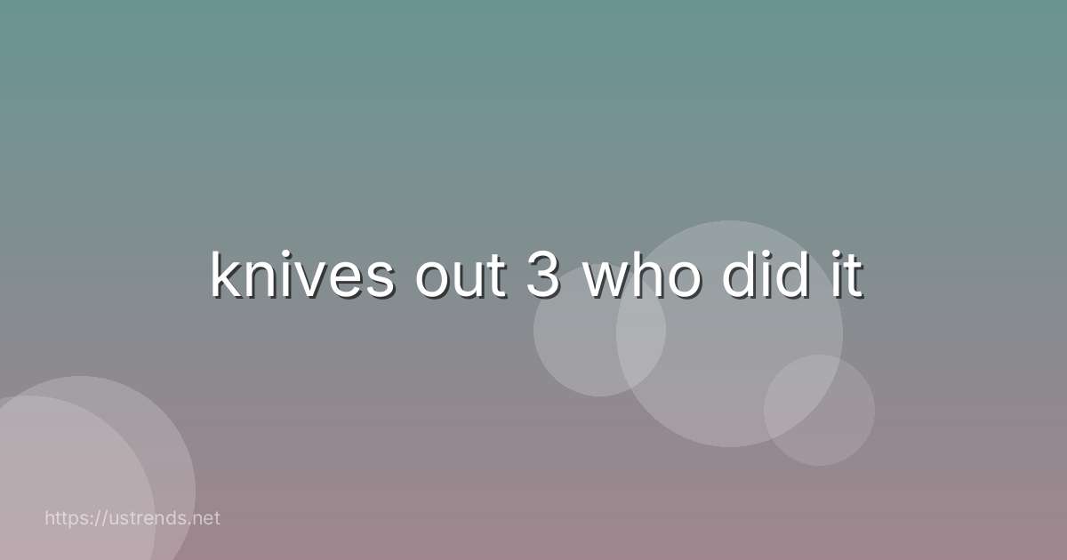 knives out 3 who did it