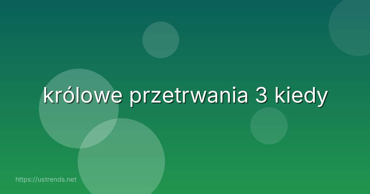 królowe przetrwania 3 kiedy