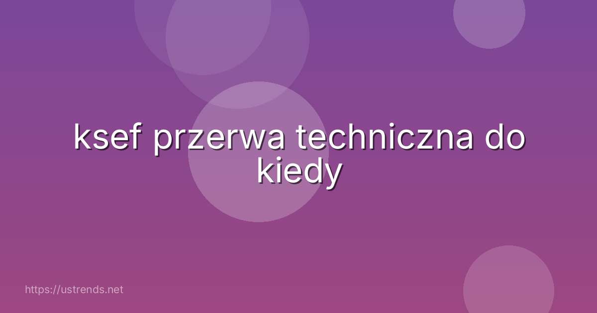 ksef przerwa techniczna do kiedy
