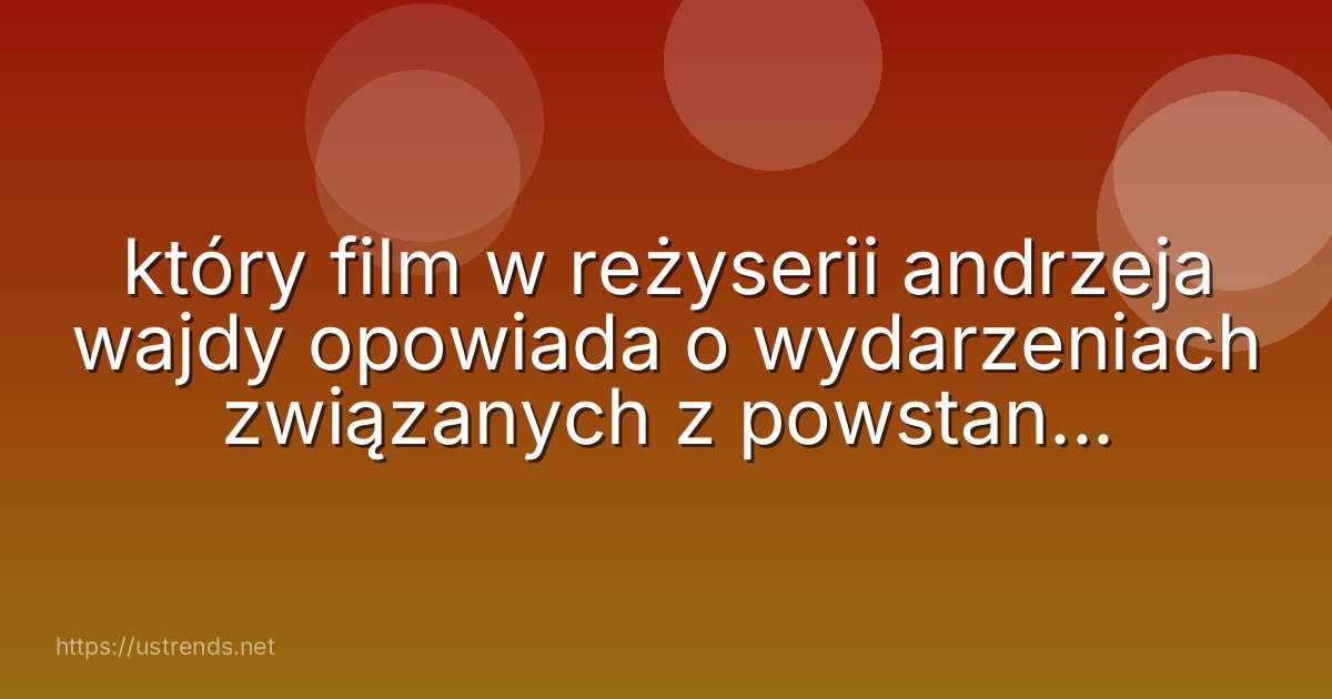 który film w reżyserii andrzeja wajdy opowiada o wydarzeniach związanych z powstaniem warszawskim?