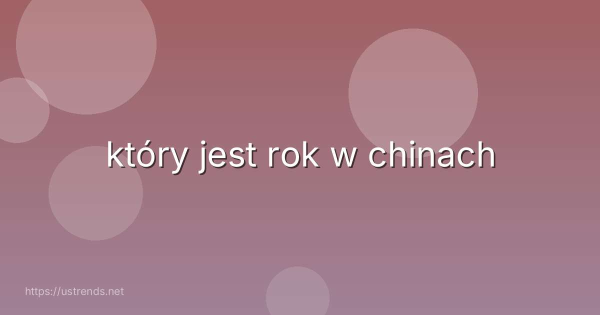 który jest rok w chinach