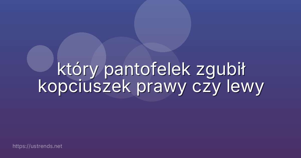 który pantofelek zgubił kopciuszek prawy czy lewy