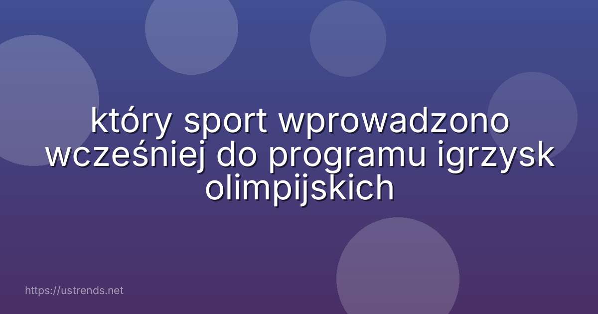 który sport wprowadzono wcześniej do programu igrzysk olimpijskich