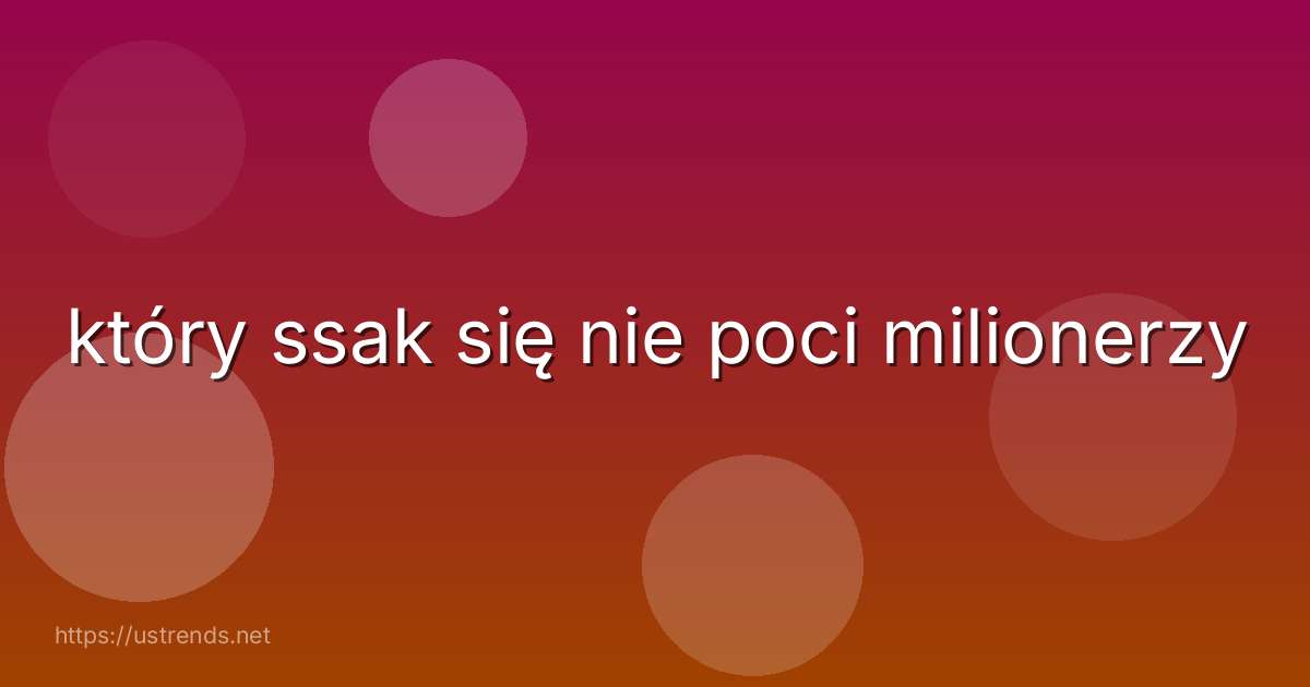 który ssak się nie poci milionerzy