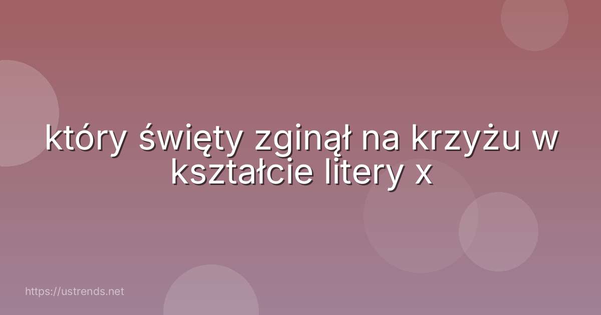 który święty zginął na krzyżu w kształcie litery x