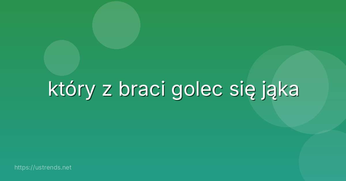 który z braci golec się jąka