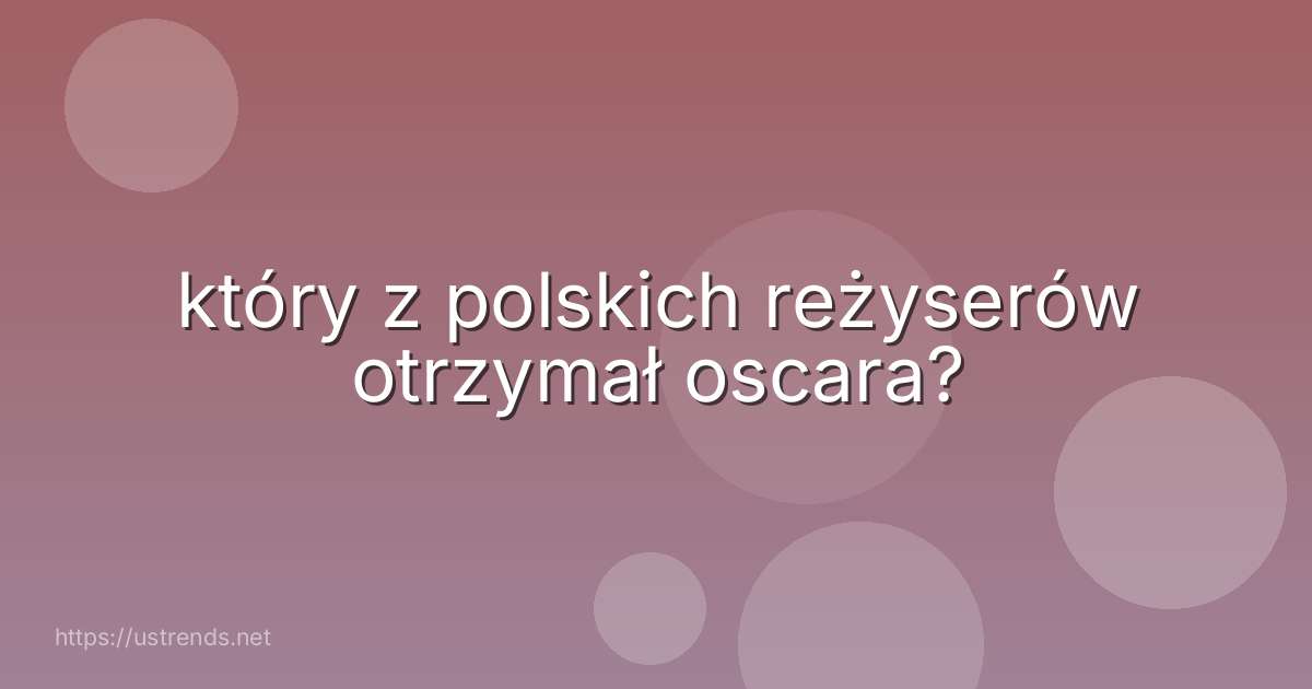 który z polskich reżyserów otrzymał oscara?