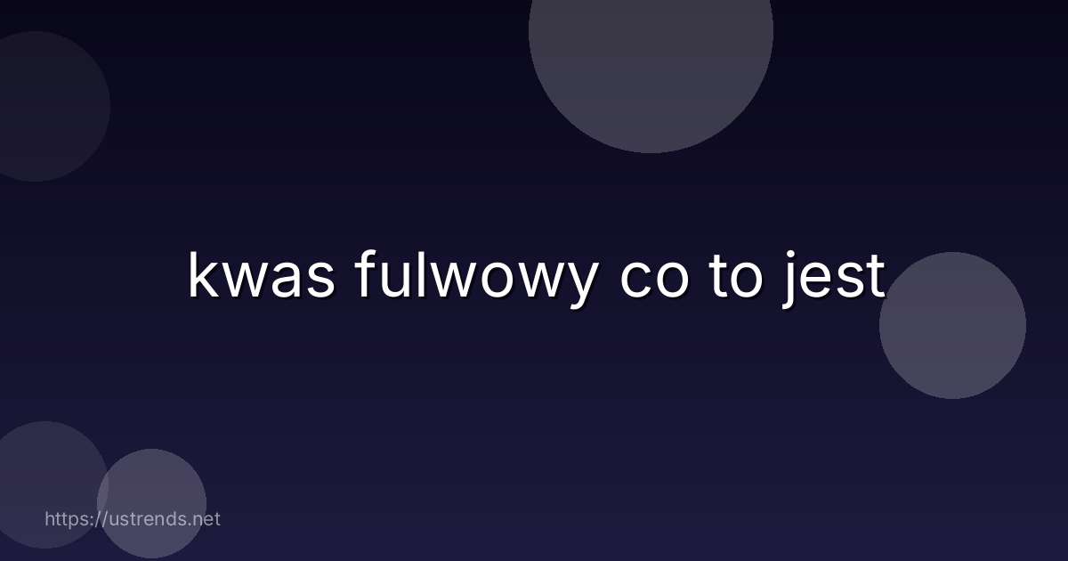 kwas fulwowy co to jest