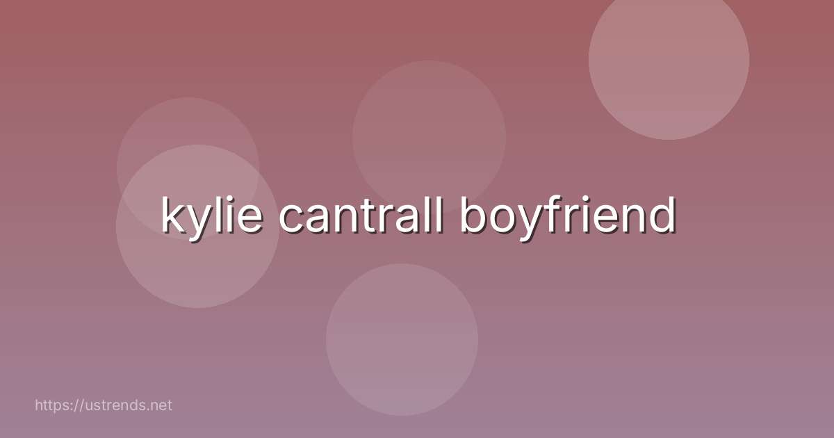 kylie cantrall boyfriend