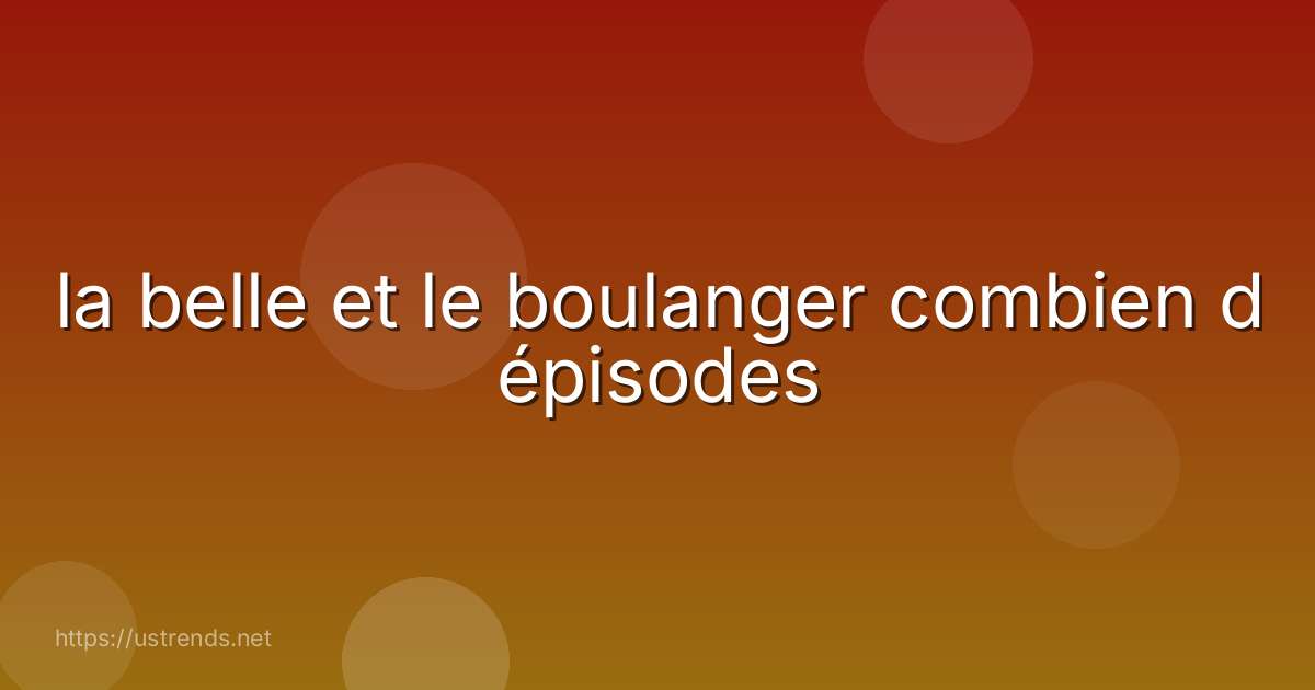la belle et le boulanger combien d épisodes
