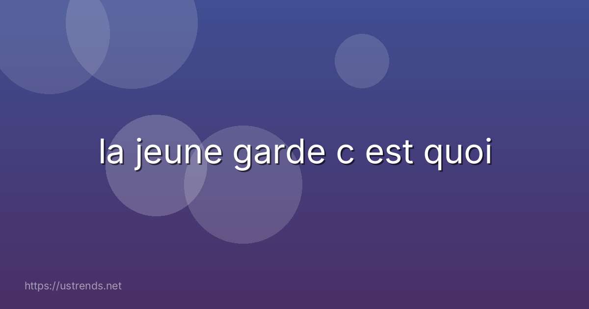 la jeune garde c est quoi
