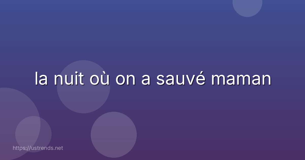 la nuit où on a sauvé maman