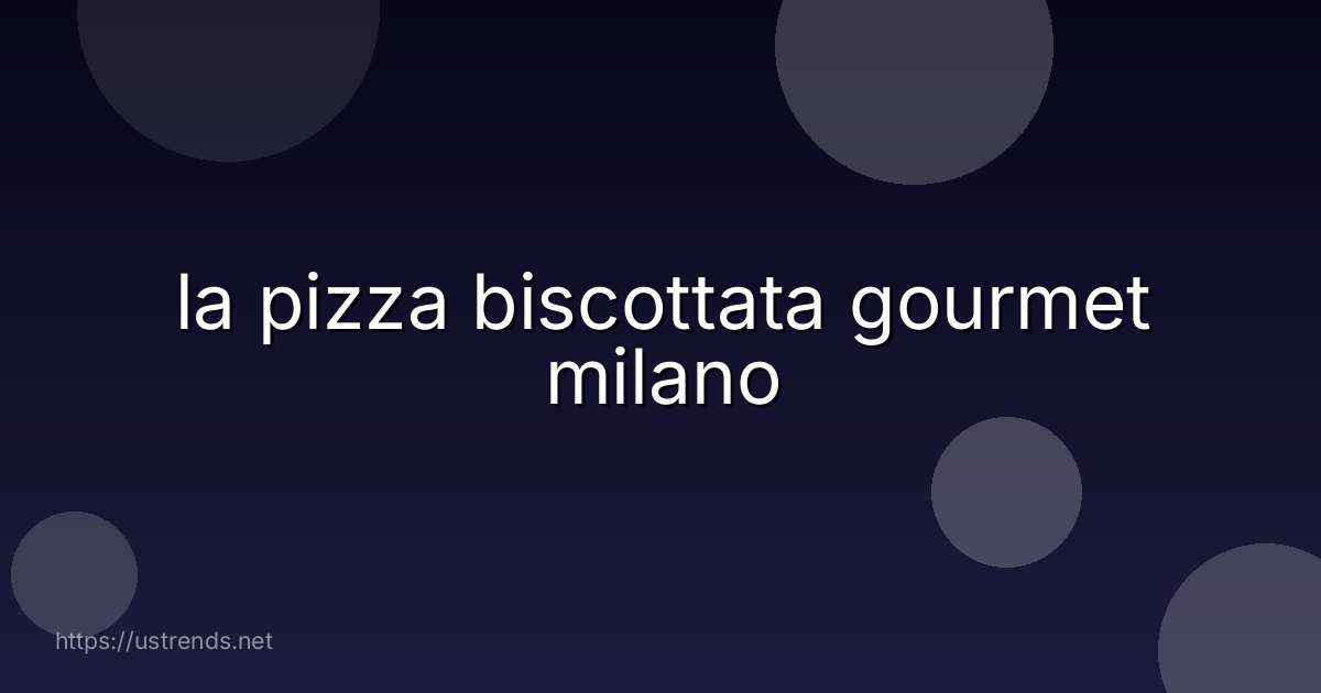 la pizza biscottata gourmet milano