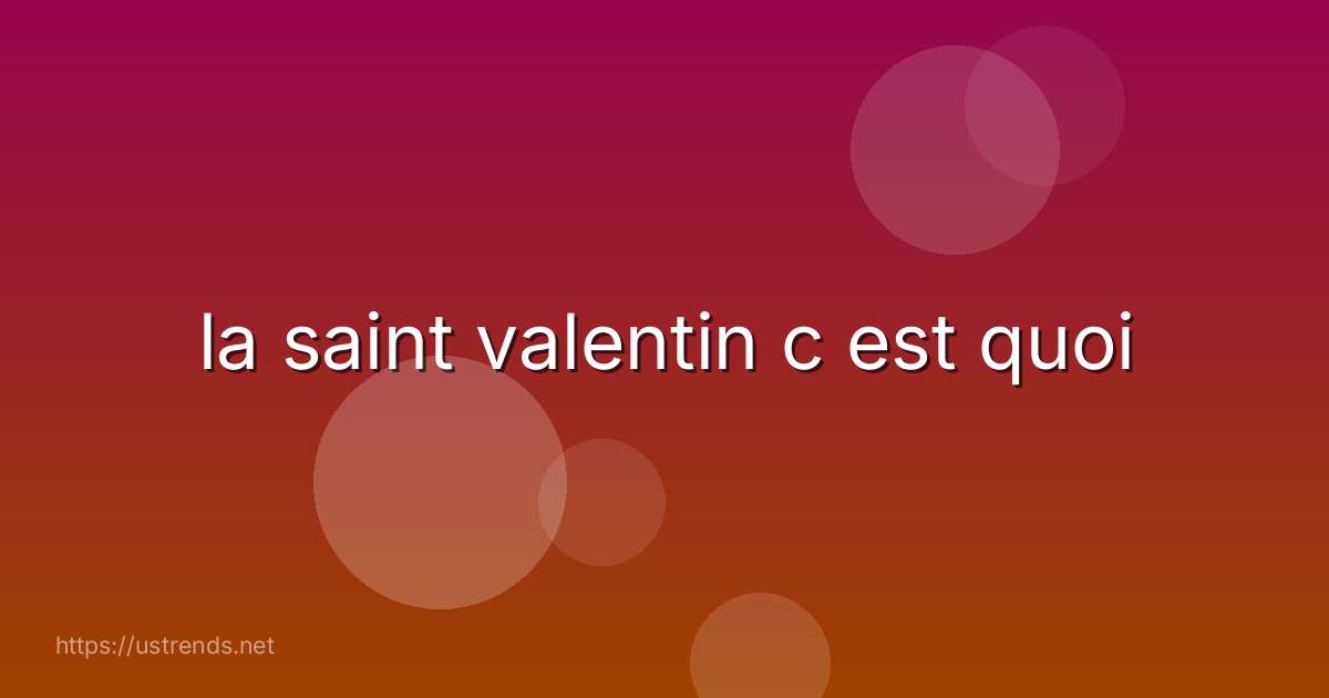 la saint valentin c est quoi