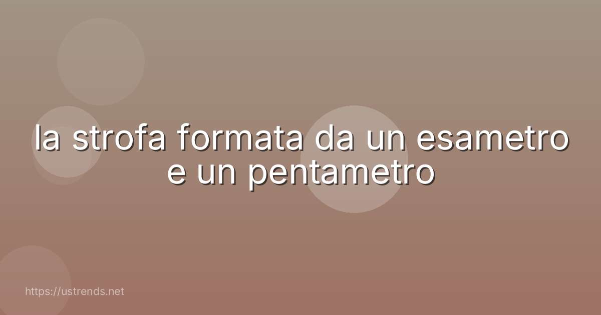 la strofa formata da un esametro e un pentametro