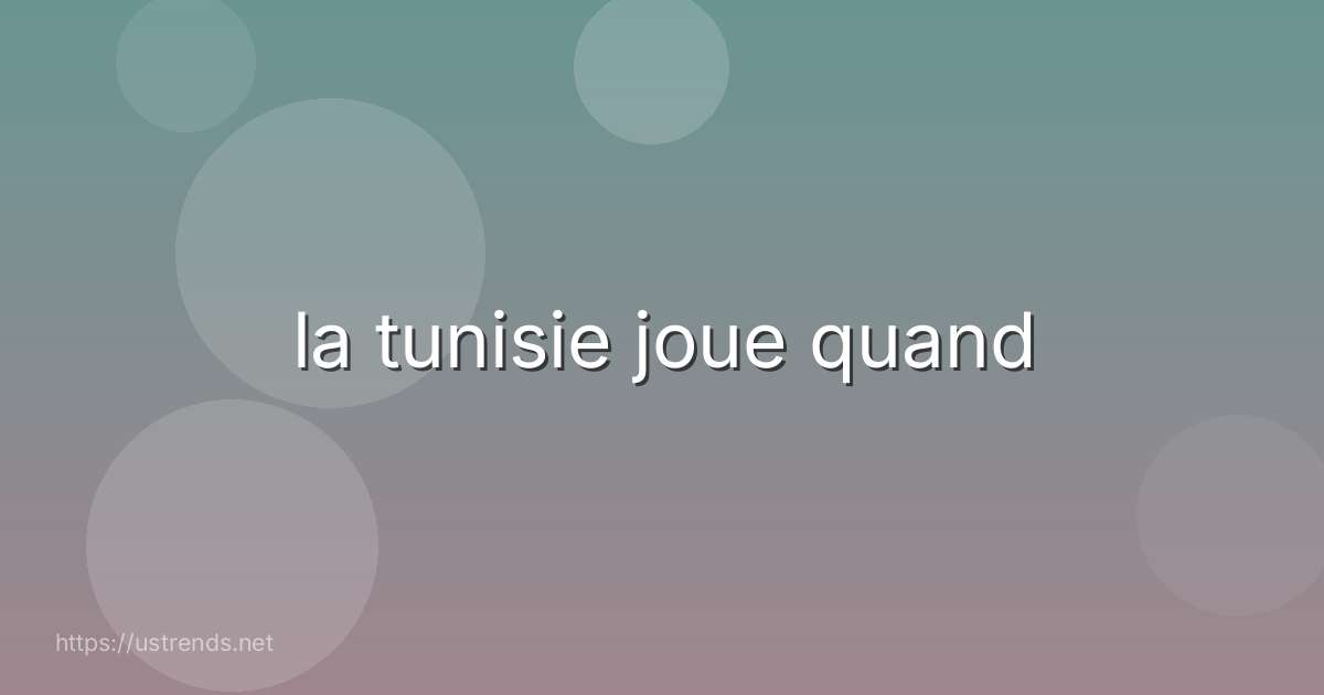 la tunisie joue quand