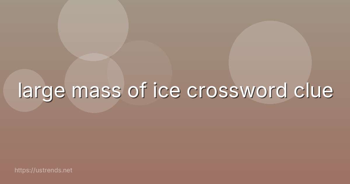 large mass of ice crossword clue