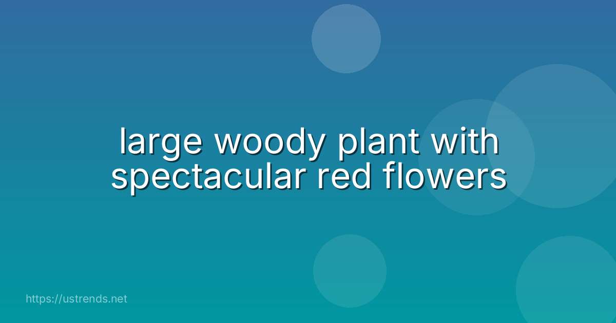 large woody plant with spectacular red flowers