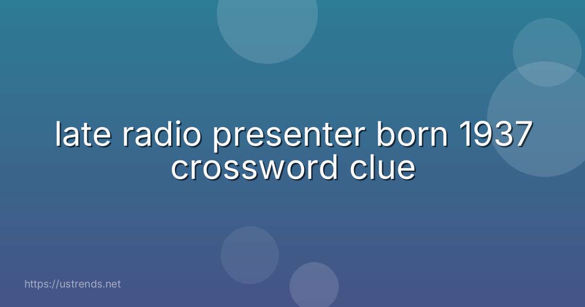 late radio presenter born 1937 crossword clue