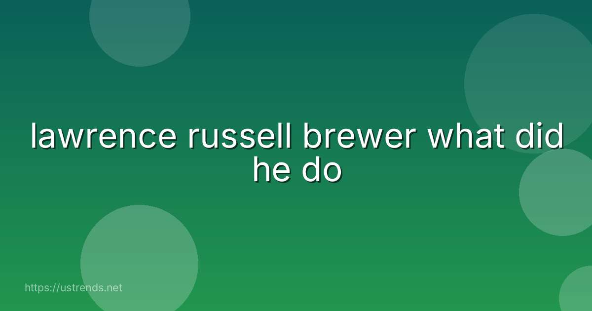 lawrence russell brewer what did he do