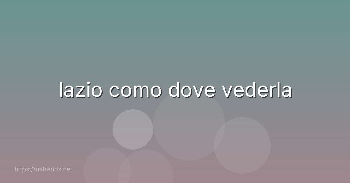 lazio como dove vederla