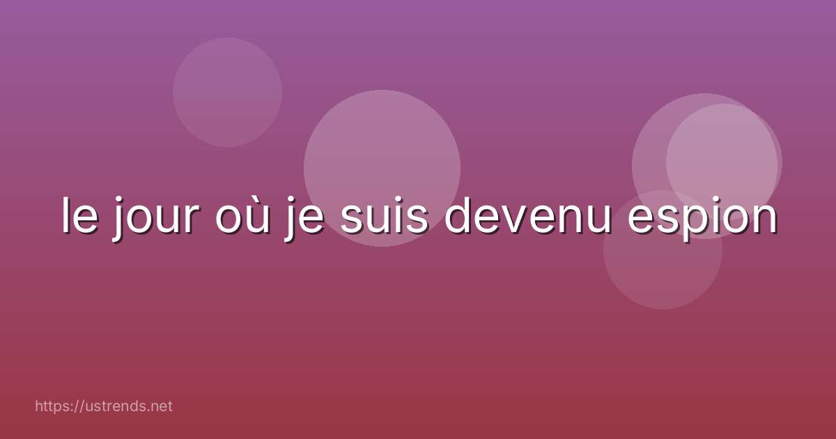 le jour où je suis devenu espion