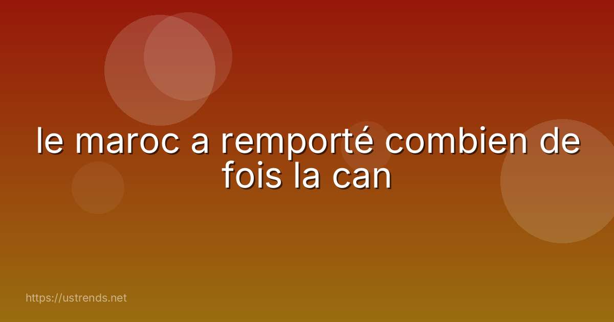 le maroc a remporté combien de fois la can