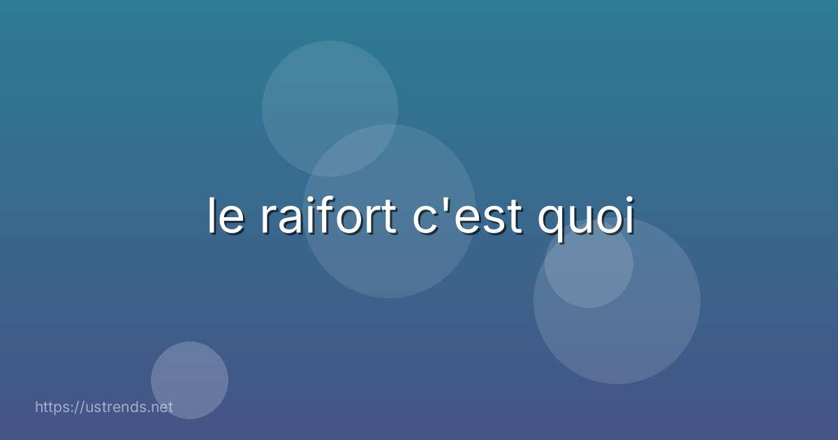 le raifort c'est quoi