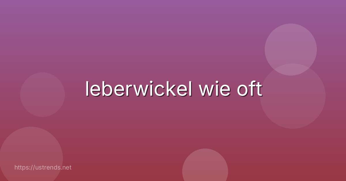leberwickel wie oft