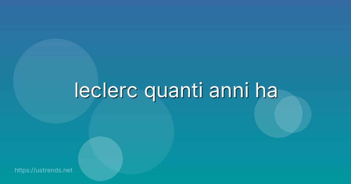 leclerc quanti anni ha