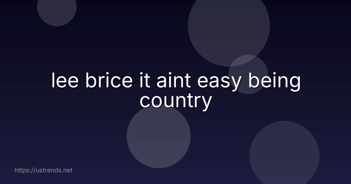 lee brice it aint easy being country