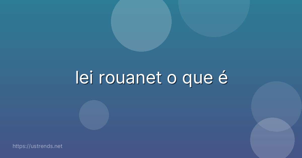 lei rouanet o que é