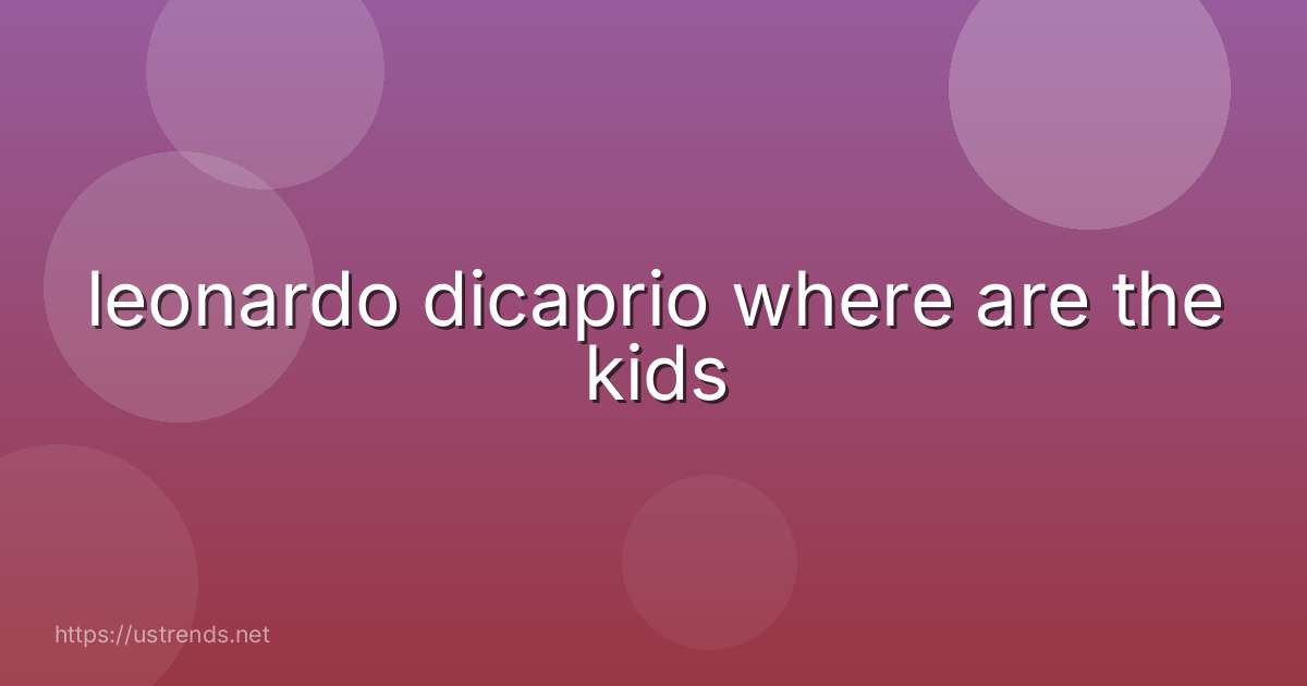 leonardo dicaprio where are the kids