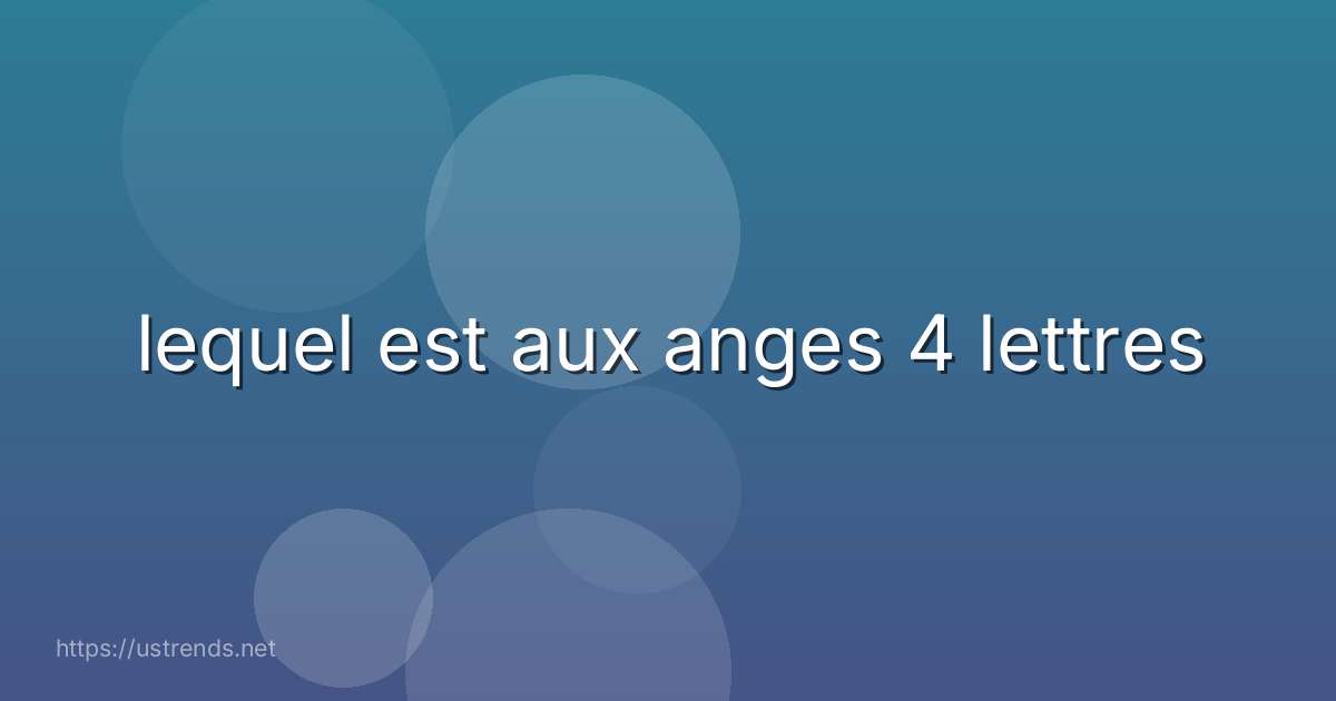 lequel est aux anges 4 lettres