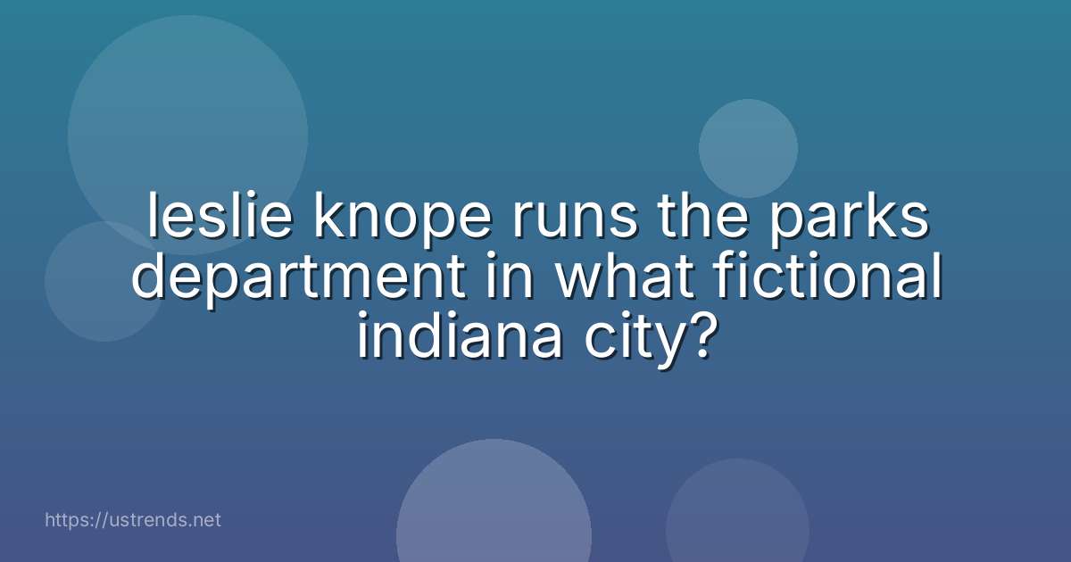 leslie knope runs the parks department in what fictional indiana city?