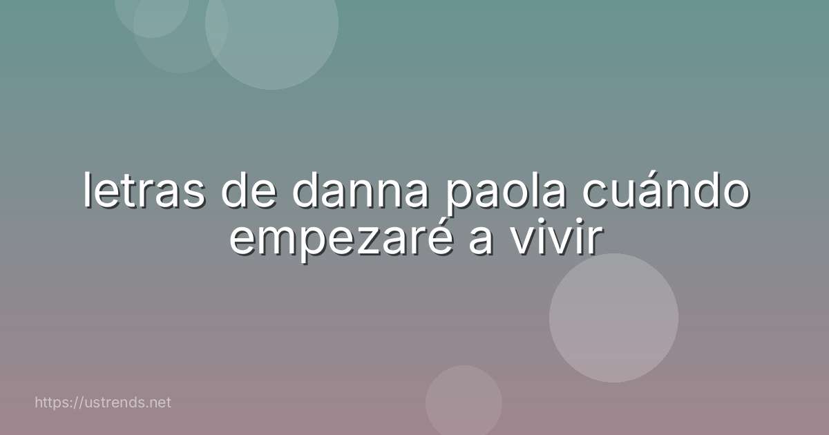 letras de danna paola cuándo empezaré a vivir