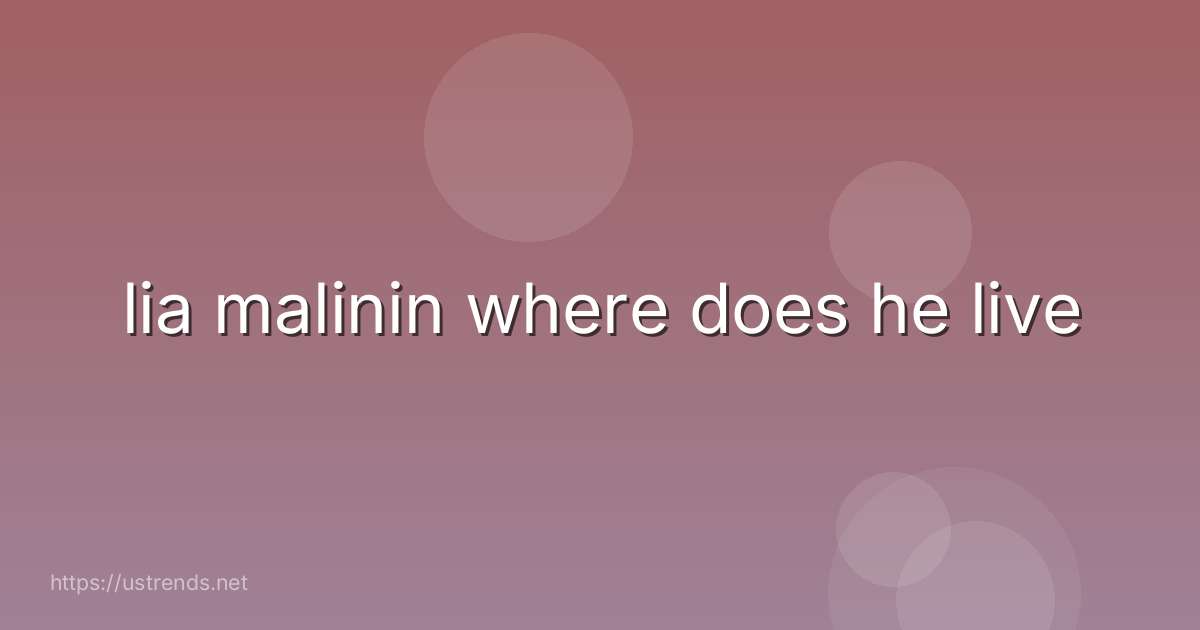 lia malinin where does he live